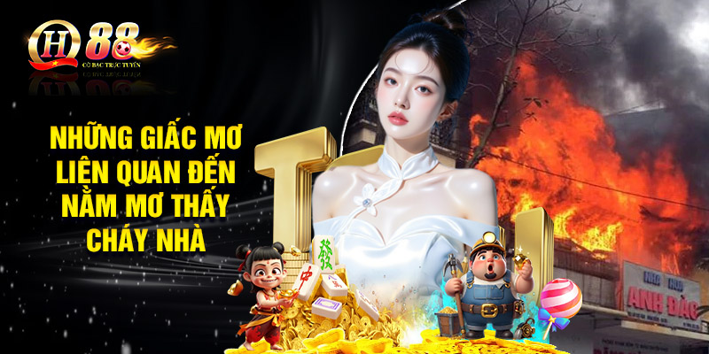 Những giấc mơ liên quan đến nằm mơ thấy cháy nhà