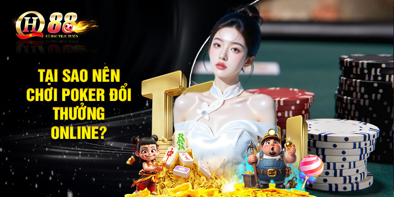 Tại sao nên chơi Poker đổi thưởng online?