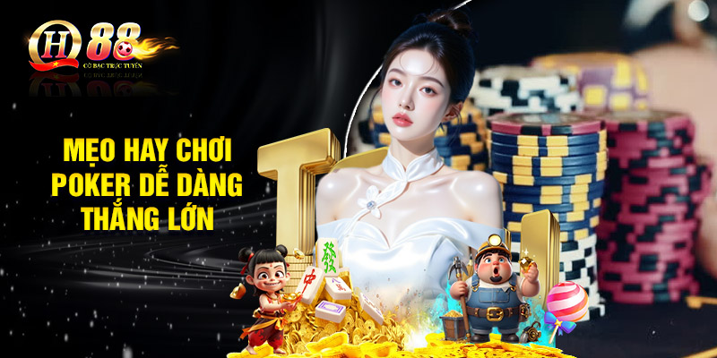 Mẹo hay chơi Poker đổi thưởng online dễ dàng thắng lớn