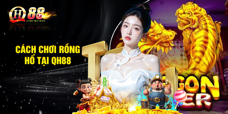 Cách chơi rồng hổ tại QH88
