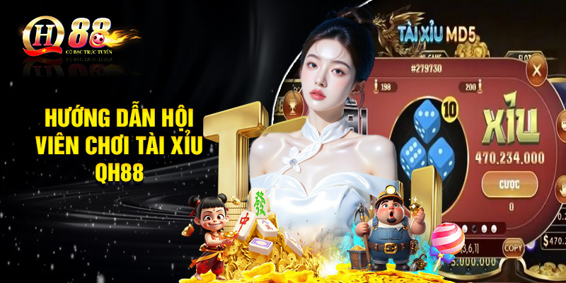 Hướng dẫn hội viên chơi Tài Xỉu QH88 đơn giản nhất