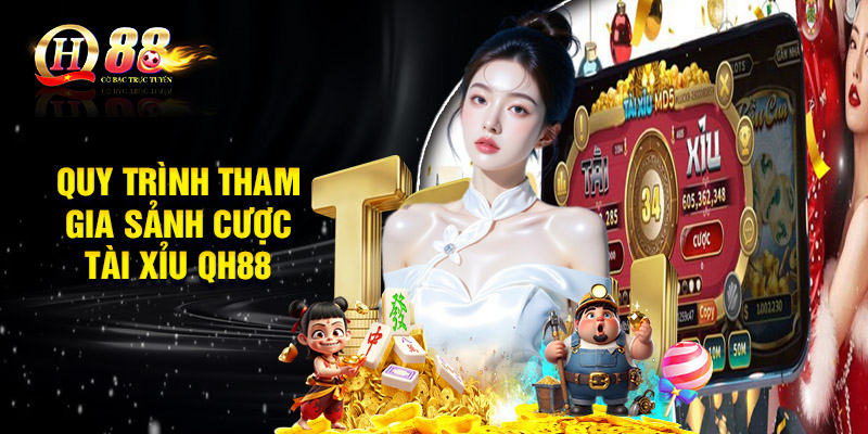 Quy trình tham gia sảnh cược Tài Xỉu QH88
