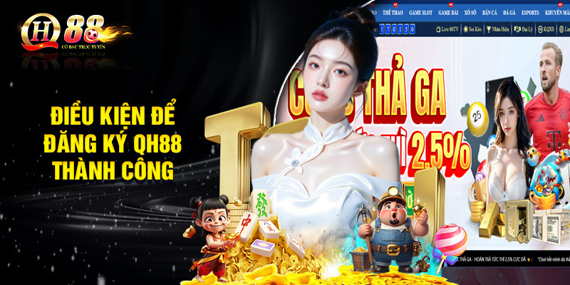 Điều kiện để đăng ký QH88 thành công