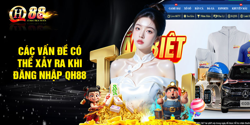 Các vấn đề có thể xảy ra khi đăng nhập QH88