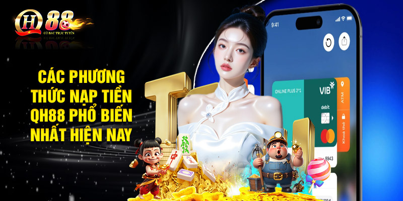 Các phương thức nạp tiền QH88 phổ biến nhất hiện nay